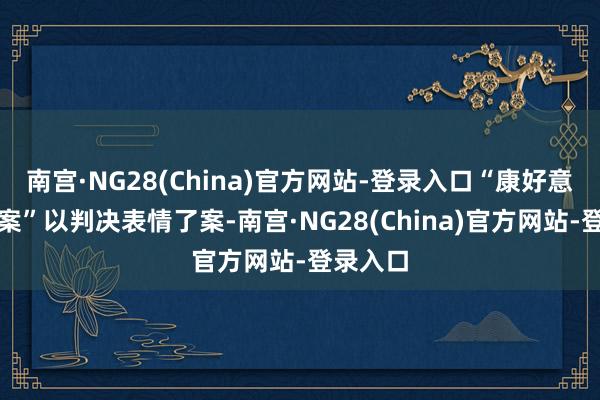 南宫·NG28(China)官方网站-登录入口“康好意思药业案”以判决表情了案-南宫·NG28(China)官方网站-登录入口
