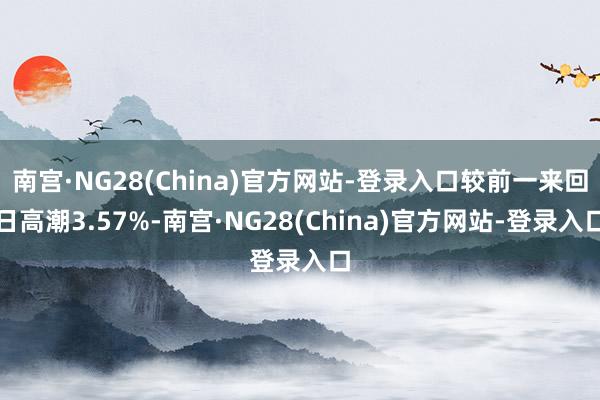 南宫·NG28(China)官方网站-登录入口较前一来回日高潮3.57%-南宫·NG28(China)官方网站-登录入口