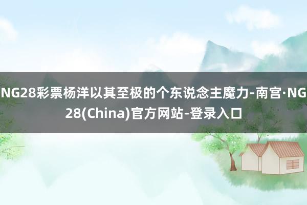 NG28彩票杨洋以其至极的个东说念主魔力-南宫·NG28(China)官方网站-登录入口