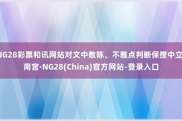 NG28彩票和讯网站对文中敷陈、不雅点判断保捏中立-南宫·NG28(China)官方网站-登录入口