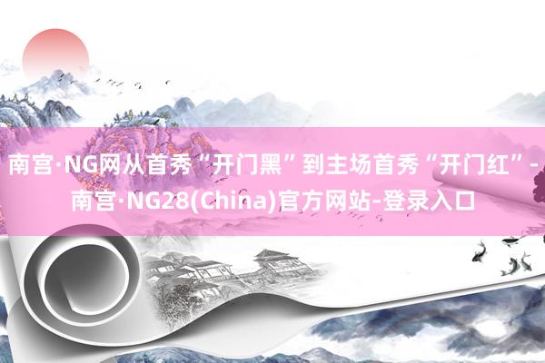 南宫·NG网　　从首秀“开门黑”到主场首秀“开门红”-南宫·NG28(China)官方网站-登录入口
