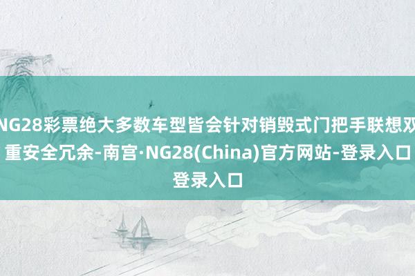 NG28彩票绝大多数车型皆会针对销毁式门把手联想双重安全冗余-南宫·NG28(China)官方网站-登录入口