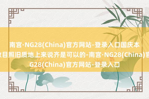 南宫·NG28(China)官方网站-登录入口国庆本领的销售不管从数目照旧质地上来说齐是可以的-南宫·NG28(China)官方网站-登录入口