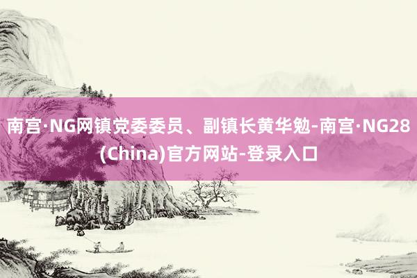南宫·NG网镇党委委员、副镇长黄华勉-南宫·NG28(China)官方网站-登录入口